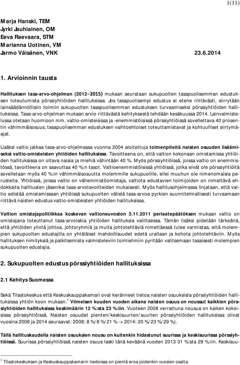 Jos tasapuolisempi edustus ei etene riittävästi, siirrytään lainsäädännöllisiin toimiin sukupuolten tasapuolisemman edustuksen turvaamiseksi pörssiyhtiöiden hallituksissa.