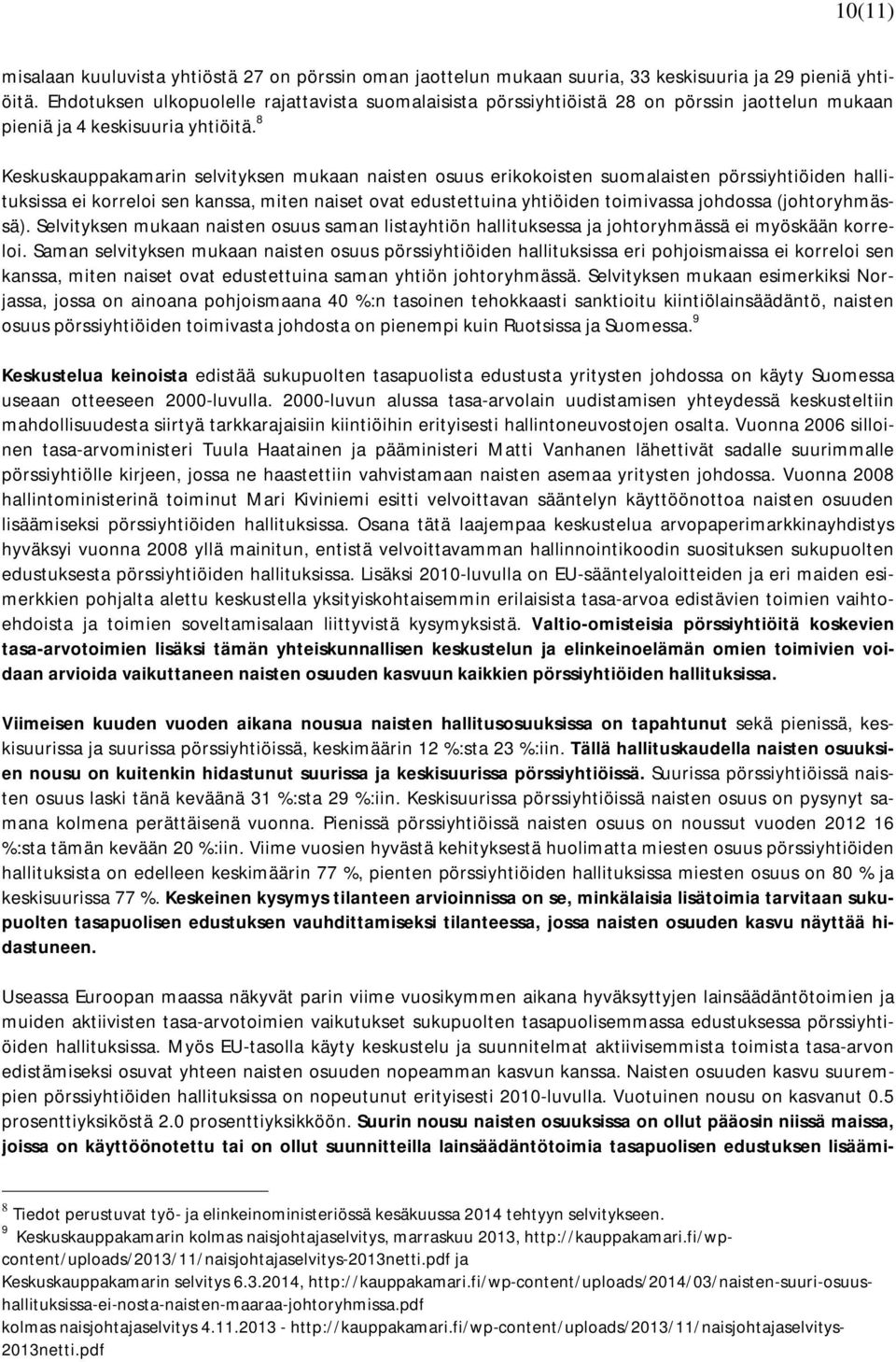 8 Keskuskauppakamarin selvityksen mukaan naisten osuus erikokoisten suomalaisten pörssiyhtiöiden hallituksissa ei korreloi sen kanssa, miten naiset ovat edustettuina yhtiöiden toimivassa johdossa