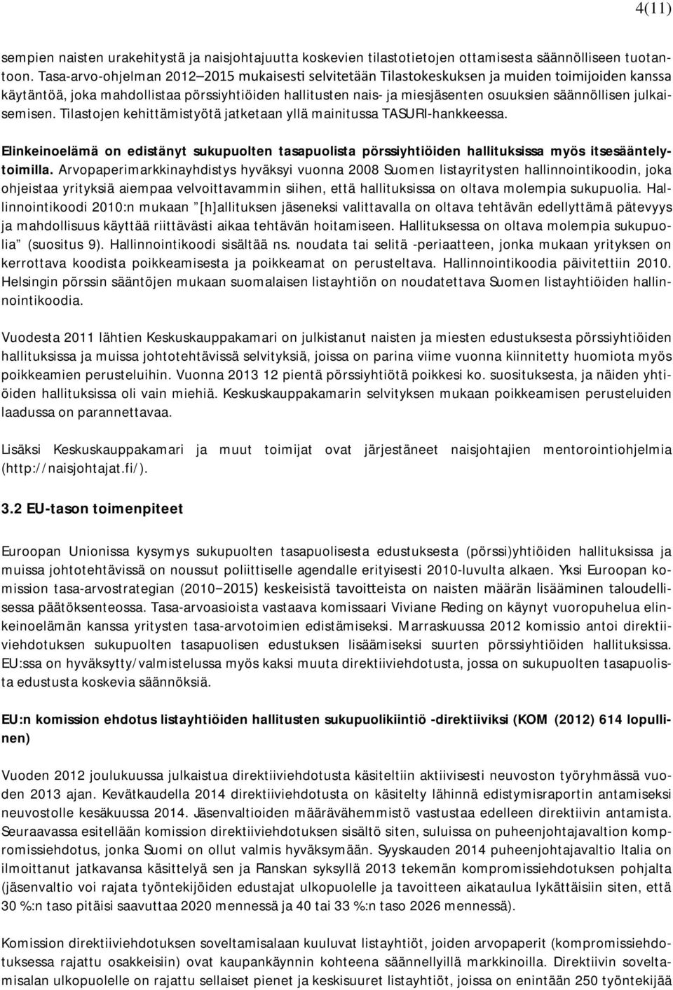 julkaisemisen. Tilastojen kehittämistyötä jatketaan yllä mainitussa TASURI-hankkeessa. Elinkeinoelämä on edistänyt sukupuolten tasapuolista pörssiyhtiöiden hallituksissa myös itsesääntelytoimilla.
