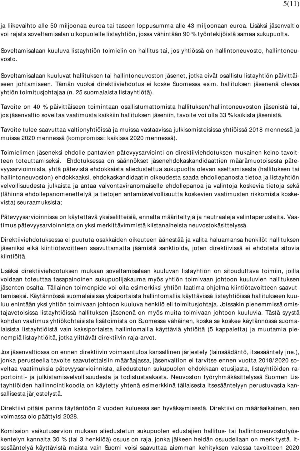 Soveltamisalaan kuuluva listayhtiön toimielin on hallitus tai, jos yhtiössä on hallintoneuvosto, hallintoneuvosto.
