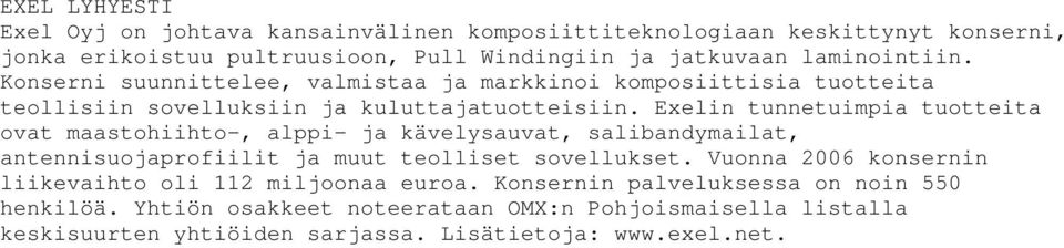 Exelin tunnetuimpia tuotteita ovat maastohiihto-, alppi- ja kävelysauvat, salibandymailat, antennisuojaprofiilit ja muut teolliset sovellukset.