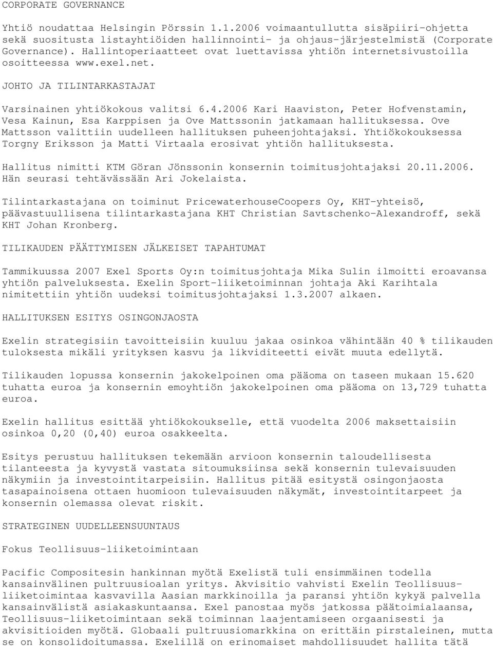 2006 Kari Haaviston, Peter Hofvenstamin, Vesa Kainun, Esa Karppisen ja Ove Mattssonin jatkamaan hallituksessa. Ove Mattsson valittiin uudelleen hallituksen puheenjohtajaksi.