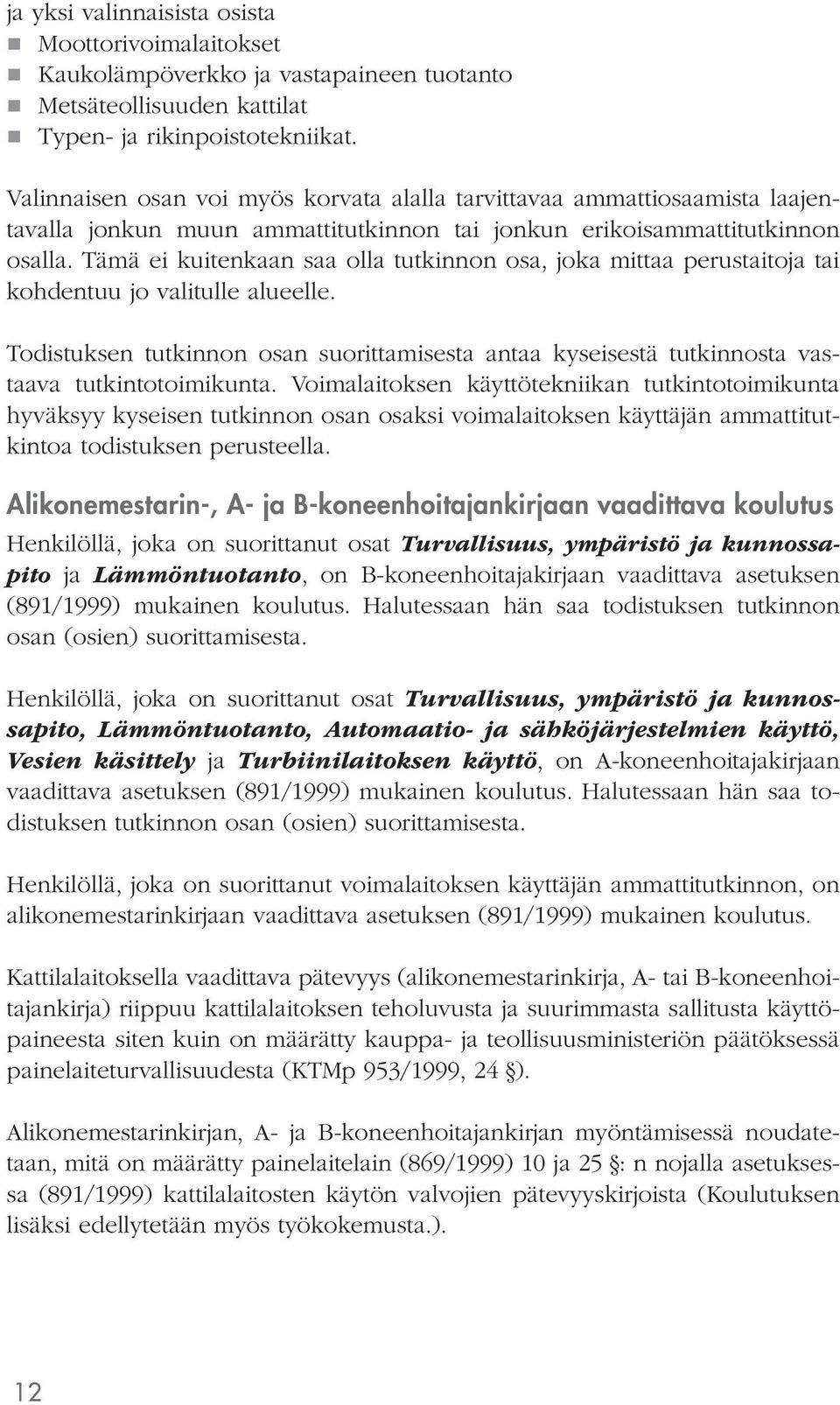 Tämä ei kuitenkaan saa olla tutkinnon osa, joka mittaa perustaitoja tai kohdentuu jo valitulle alueelle.
