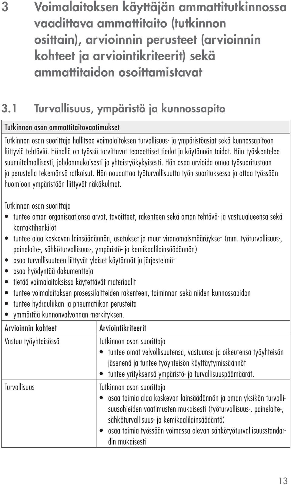 Hänellä on työssä tarvittavat teoreettiset tiedot ja käytännön taidot. Hän työskentelee suunnitelmallisesti, johdonmukaisesti ja yhteistyökykyisesti.