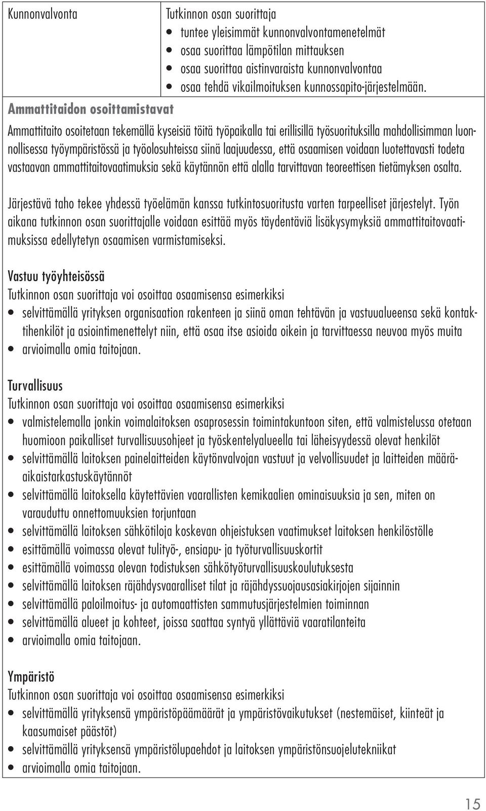 laajuudessa, että osaamisen voidaan luotettavasti todeta vastaavan ammattitaitovaatimuksia sekä käytännön että alalla tarvittavan teoreettisen tietämyksen osalta.