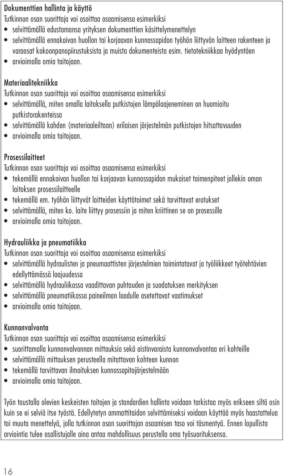 tietotekniikkaa hyödyntäen Materiaalitekniikka voi osoittaa osaamisensa esimerkiksi selvittämällä, miten omalla laitoksella putkistojen lämpölaajeneminen on huomioitu putkistorakenteissa