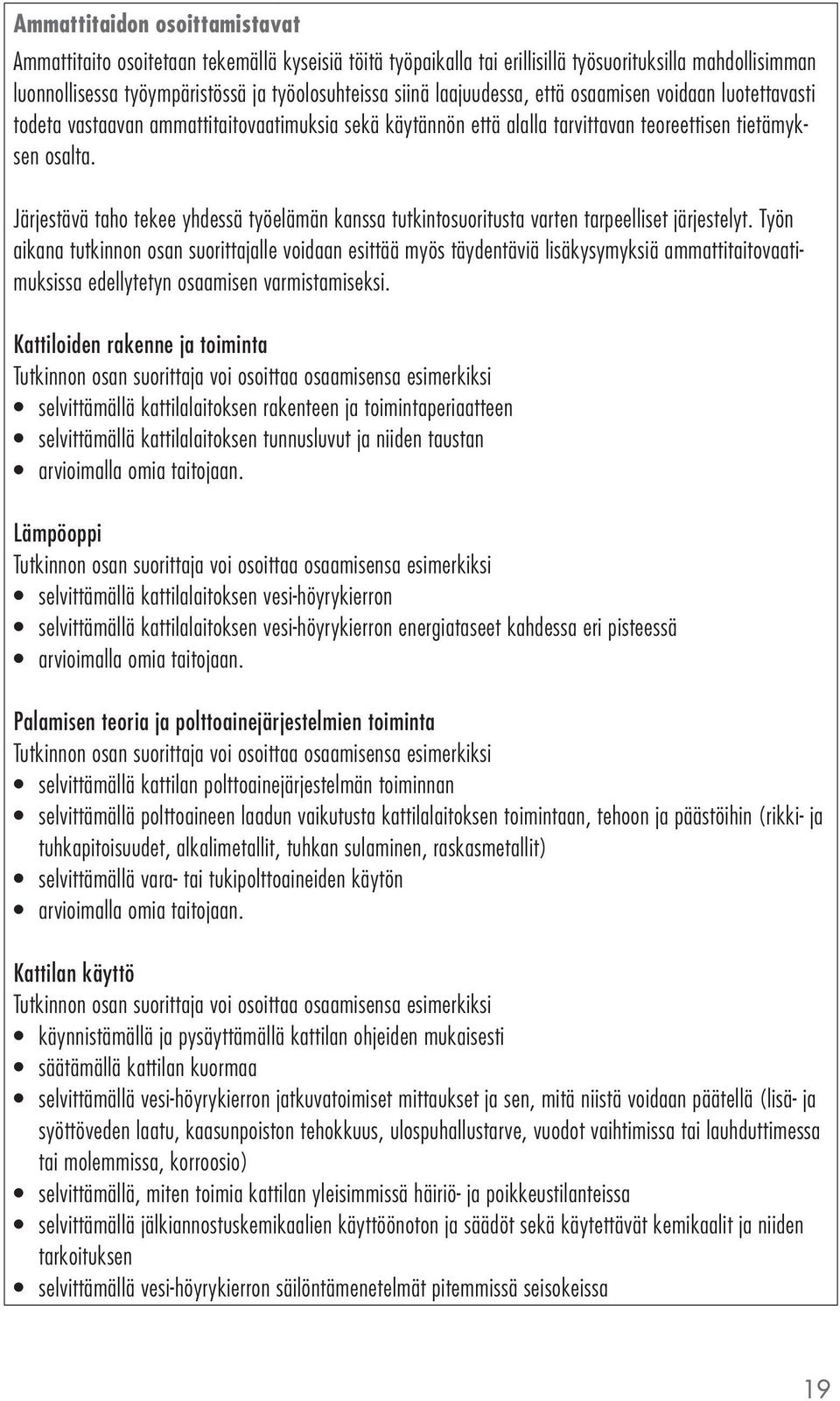 Järjestävä taho tekee yhdessä työelämän kanssa tutkintosuoritusta varten tarpeelliset järjestelyt.