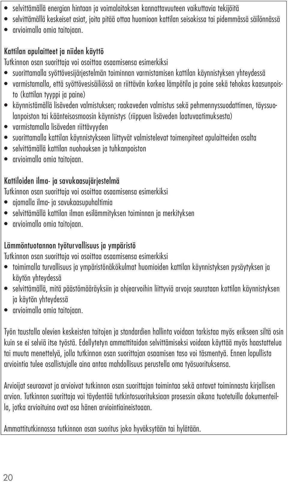 syöttövesisäiliössä on riittävän korkea lämpötila ja paine sekä tehokas kaasunpoisto (kattilan tyyppi ja paine) käynnistämällä lisäveden valmistuksen; raakaveden valmistus sekä pehmennyssuodattimen,
