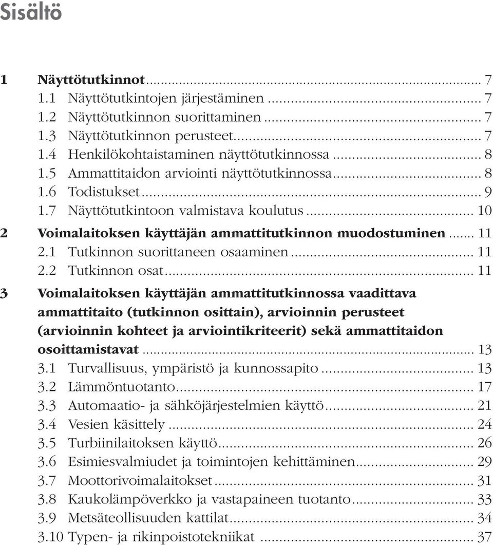 1 Tutkinnon suorittaneen osaaminen... 11 2.2 Tutkinnon osat.