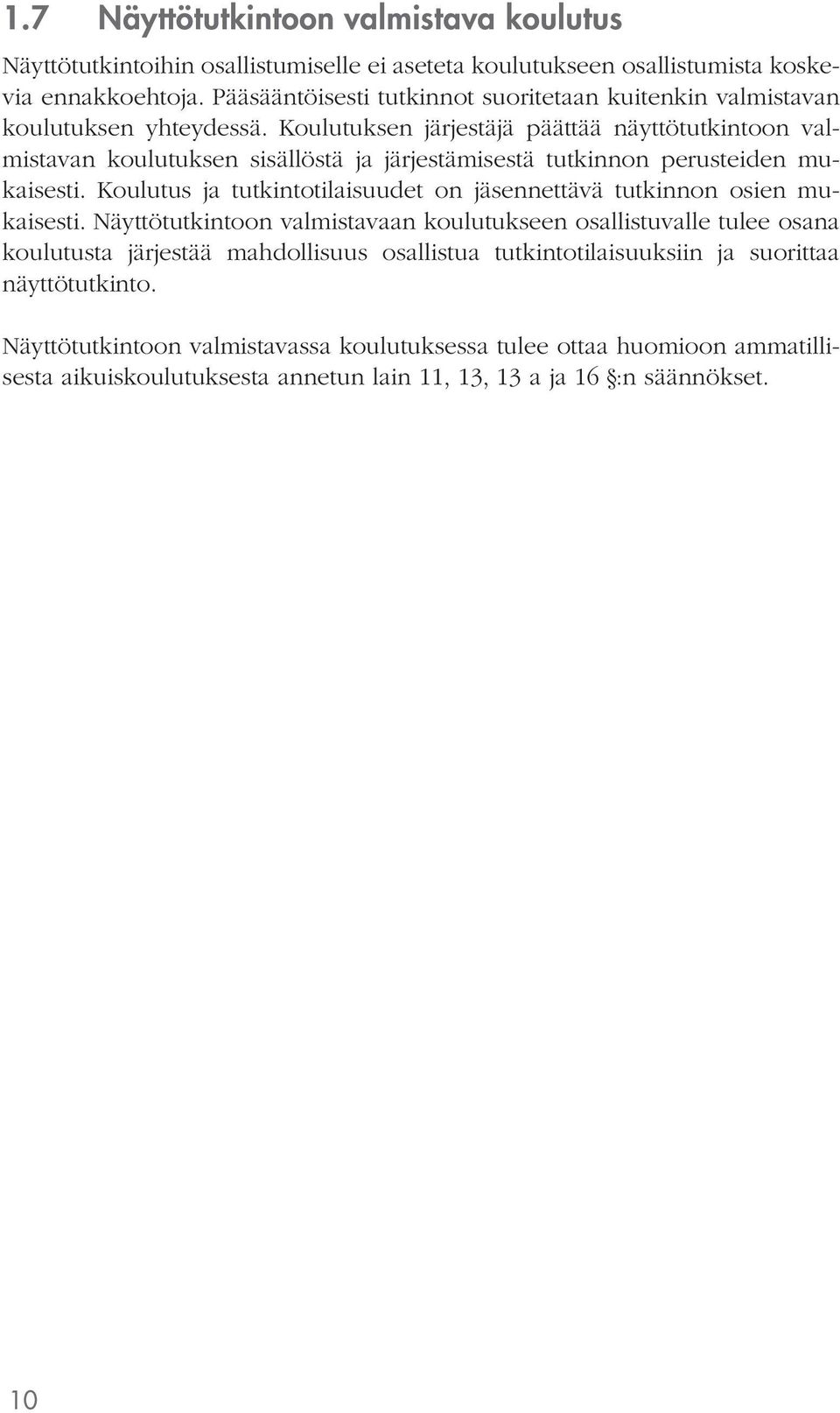 Koulutuksen järjestäjä päättää näyttötutkintoon valmistavan koulutuksen sisällöstä ja järjestämisestä tutkinnon perusteiden mukaisesti.