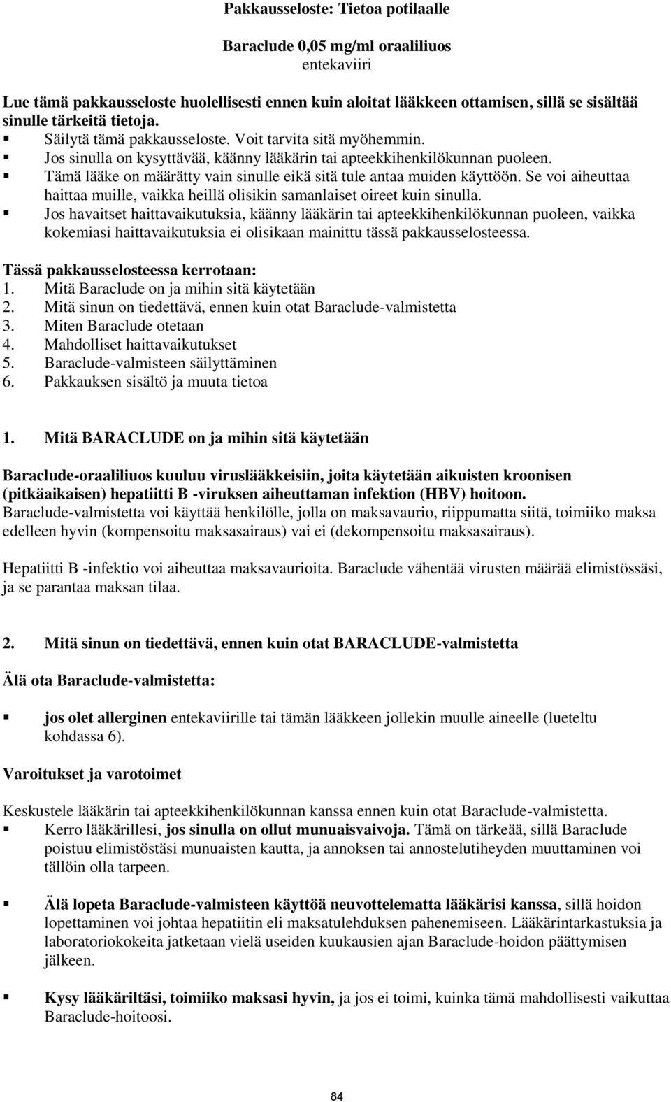 Tämä lääke on määrätty vain sinulle eikä sitä tule antaa muiden käyttöön. Se voi aiheuttaa haittaa muille, vaikka heillä olisikin samanlaiset oireet kuin sinulla.