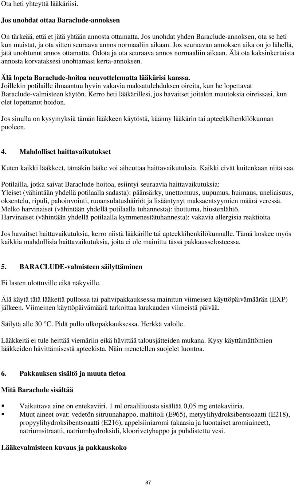 Odota ja ota seuraava annos normaaliin aikaan. Älä ota kaksinkertaista annosta korvataksesi unohtamasi kerta-annoksen. Älä lopeta Baraclude-hoitoa neuvottelematta lääkärisi kanssa.