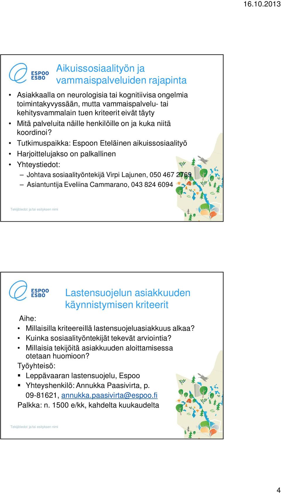 Tutkimuspaikka: Espoon Eteläinen aikuissosiaalityö Johtava sosiaalityöntekijä Virpi Lajunen, 050 467 2769 7 Lastensuojelun asiakkuuden käynnistymisen kriteerit Aihe: