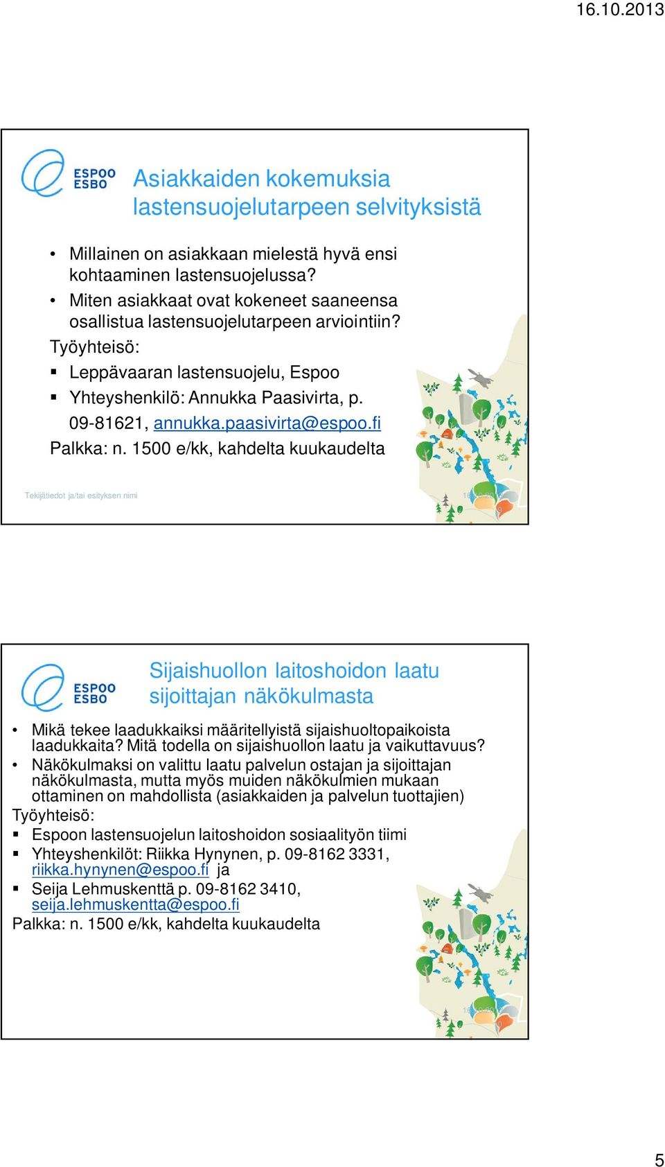 fi 9 Sijaishuollon laitoshoidon laatu sijoittajan näkökulmasta Mikä tekee laadukkaiksi määritellyistä sijaishuoltopaikoista laadukkaita? Mitä todella on sijaishuollon laatu ja vaikuttavuus?