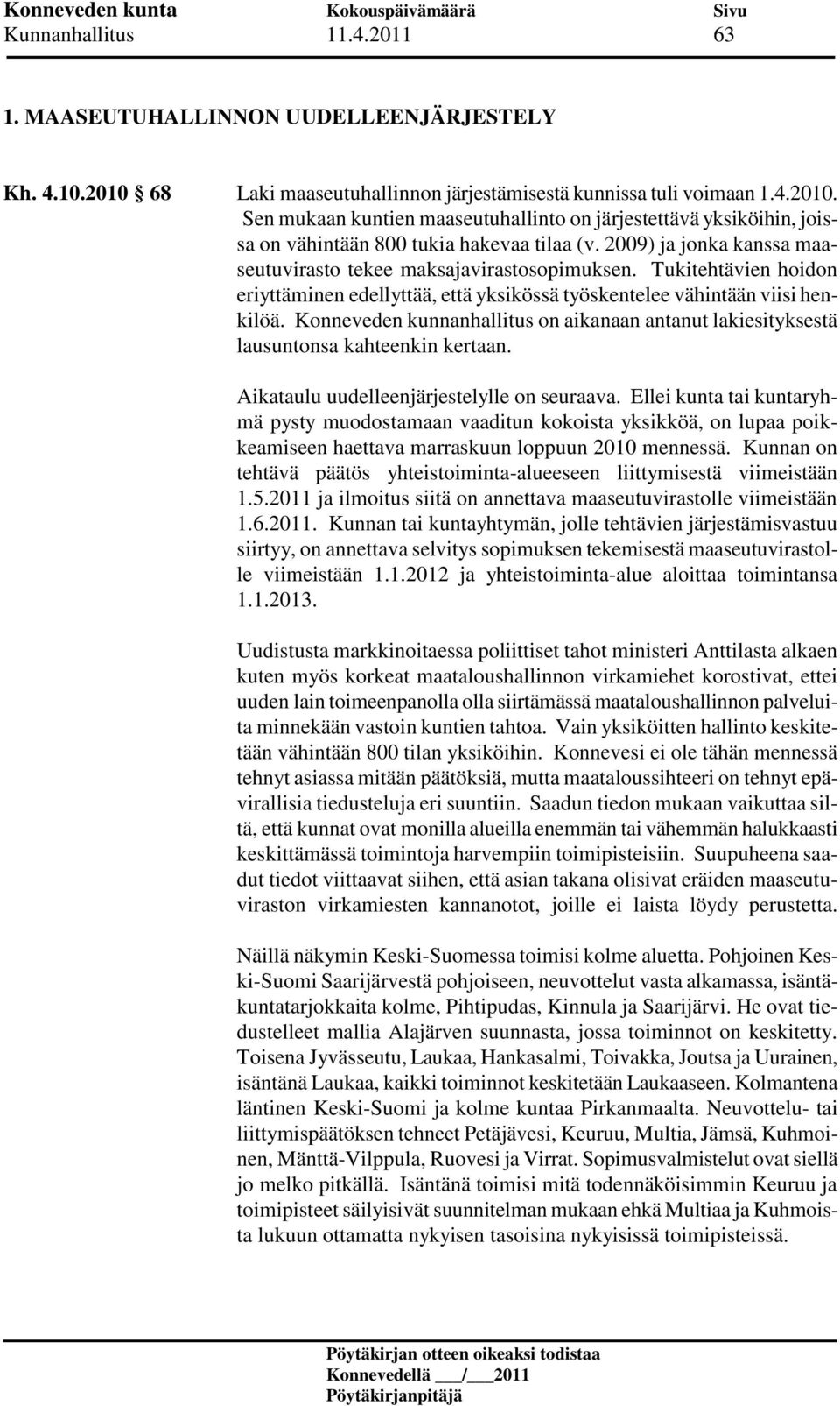 Konneveden kunnanhallitus on aikanaan antanut lakiesityksestä lausuntonsa kahteenkin kertaan. Aikataulu uudelleenjärjestelylle on seuraava.