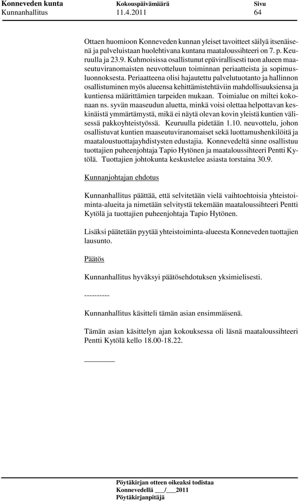 Periaatteena olisi hajautettu palvelutuotanto ja hallinnon osallistuminen myös alueensa kehittämistehtäviin mahdollisuuksiensa ja kuntiensa määrittämien tarpeiden mukaan.