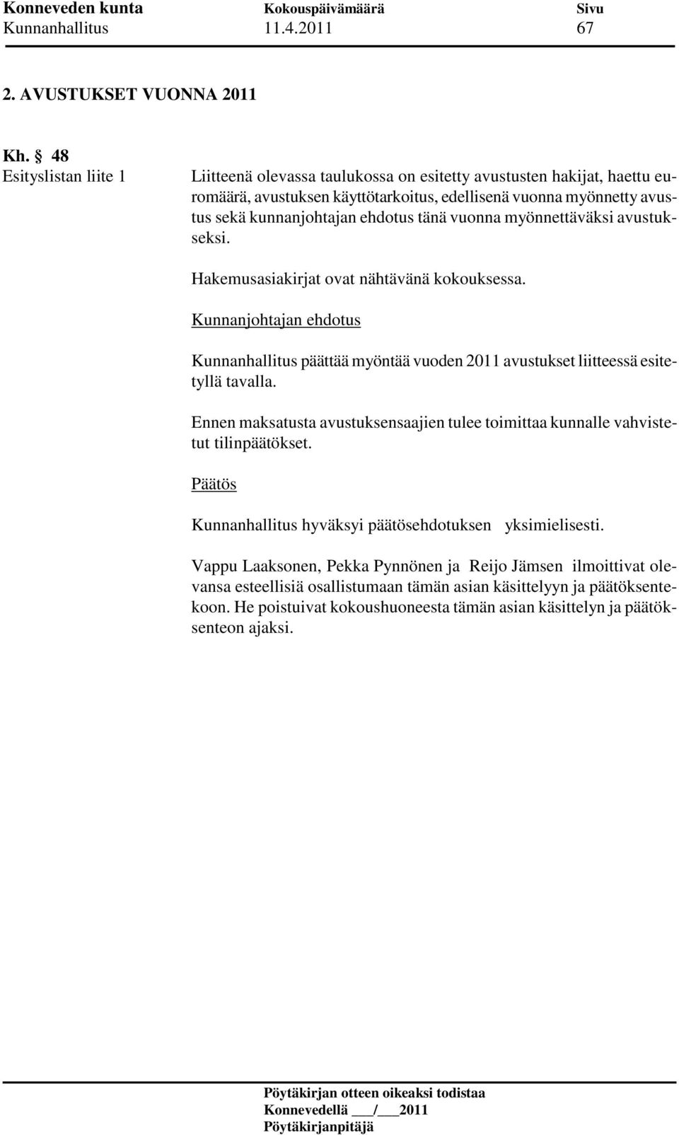 kunnanjohtajan ehdotus tänä vuonna myönnettäväksi avustukseksi. Hakemusasiakirjat ovat nähtävänä kokouksessa.