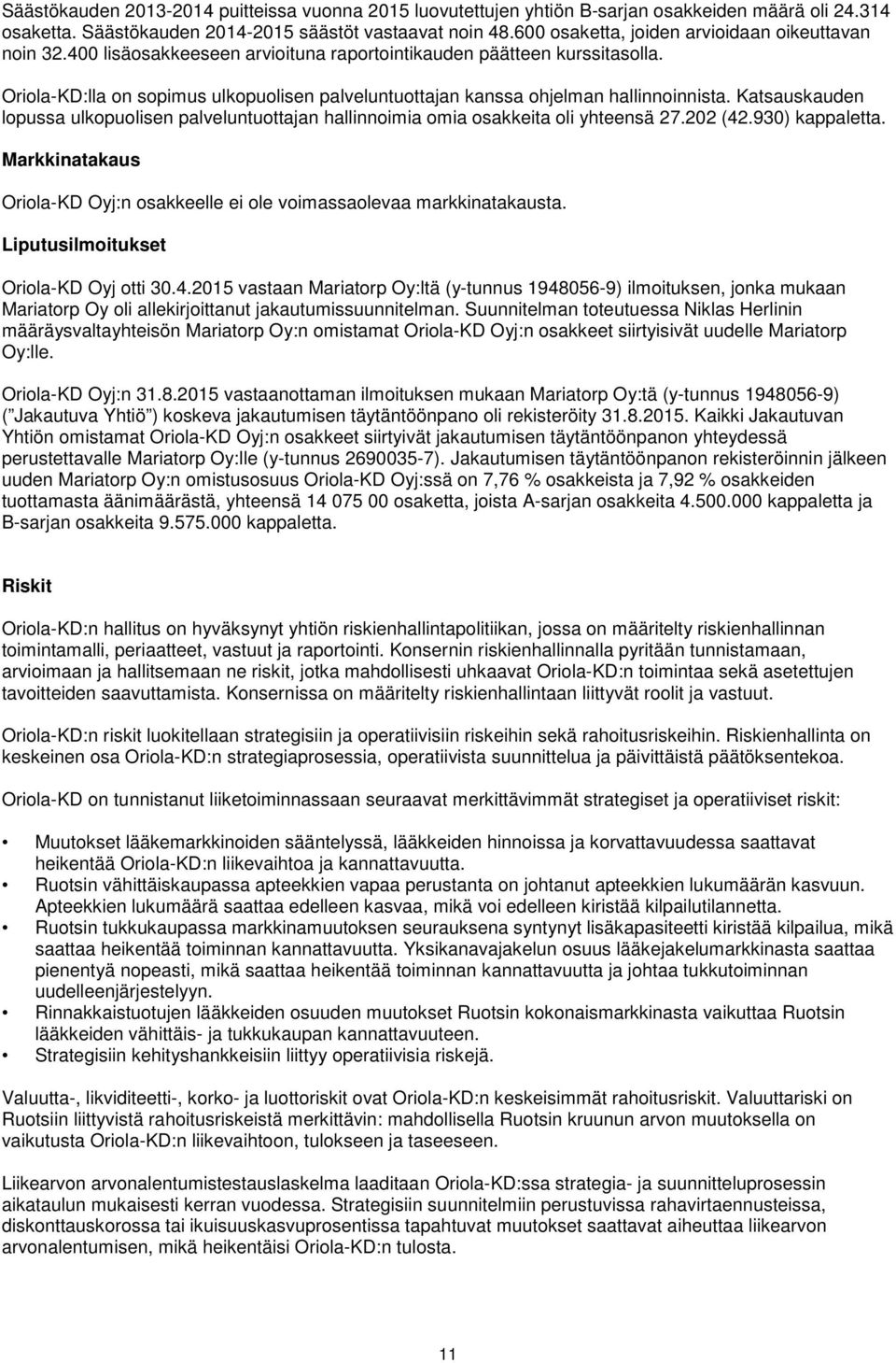 Oriola-KD:lla on sopimus ulkopuolisen palveluntuottajan kanssa ohjelman hallinnoinnista. Katsauskauden lopussa ulkopuolisen palveluntuottajan hallinnoimia omia osakkeita oli yhteensä 27.202 (42.