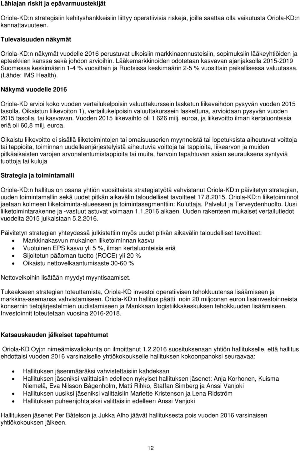 Lääkemarkkinoiden odotetaan kasvavan ajanjaksolla 2015-2019 Suomessa keskimäärin 1-4 % vuosittain ja Ruotsissa keskimäärin 2-5 % vuosittain paikallisessa valuutassa. (Lähde: IMS Health).