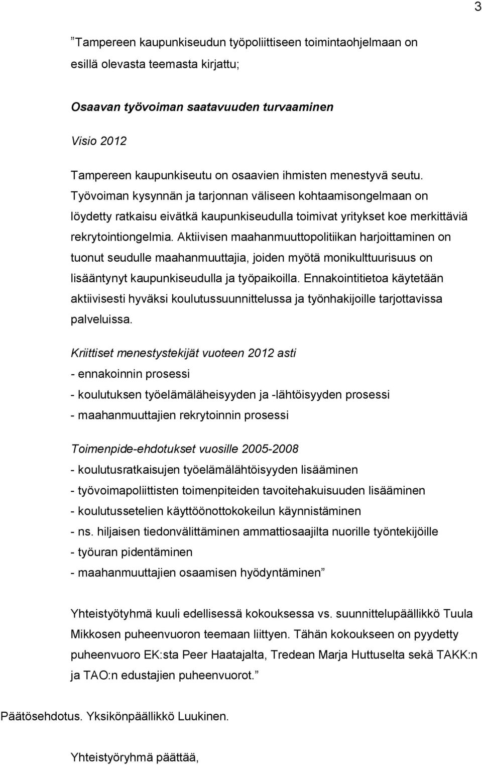 Aktiivisen maahanmuuttopolitiikan harjoittaminen on tuonut seudulle maahanmuuttajia, joiden myötä monikulttuurisuus on lisääntynyt kaupunkiseudulla ja työpaikoilla.