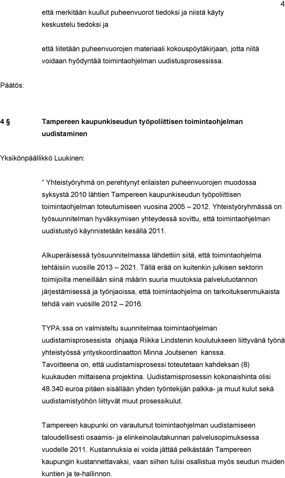 4 Tampereen kaupunkiseudun työpoliittisen toimintaohjelman uudistaminen Yhteistyöryhmä on perehtynyt erilaisten puheenvuorojen muodossa syksystä 2010 lähtien Tampereen kaupunkiseudun työpoliittisen