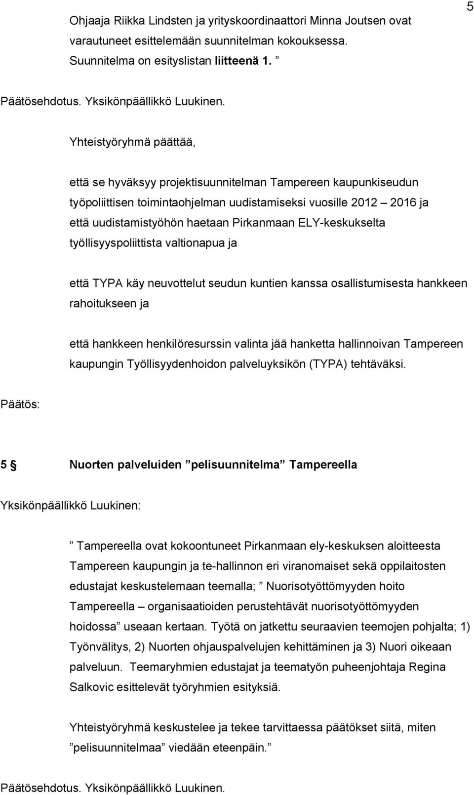 työllisyyspoliittista valtionapua ja että TYPA käy neuvottelut seudun kuntien kanssa osallistumisesta hankkeen rahoitukseen ja että hankkeen henkilöresurssin valinta jää hanketta hallinnoivan