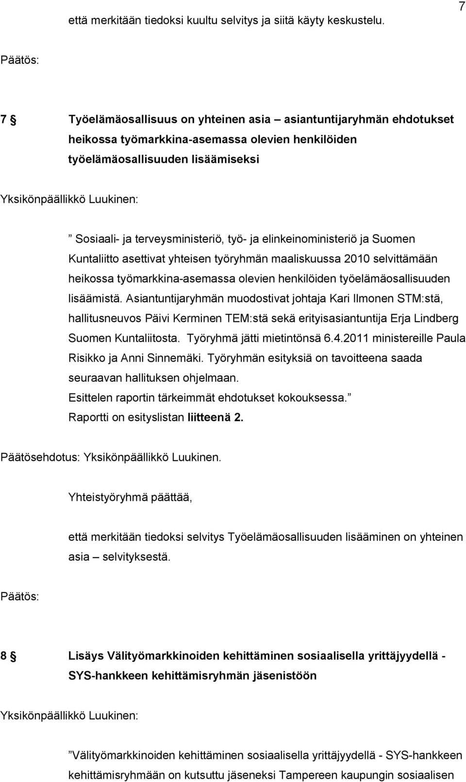 elinkeinoministeriö ja Suomen Kuntaliitto asettivat yhteisen työryhmän maaliskuussa 2010 selvittämään heikossa työmarkkina asemassa olevien henkilöiden työelämäosallisuuden lisäämistä.