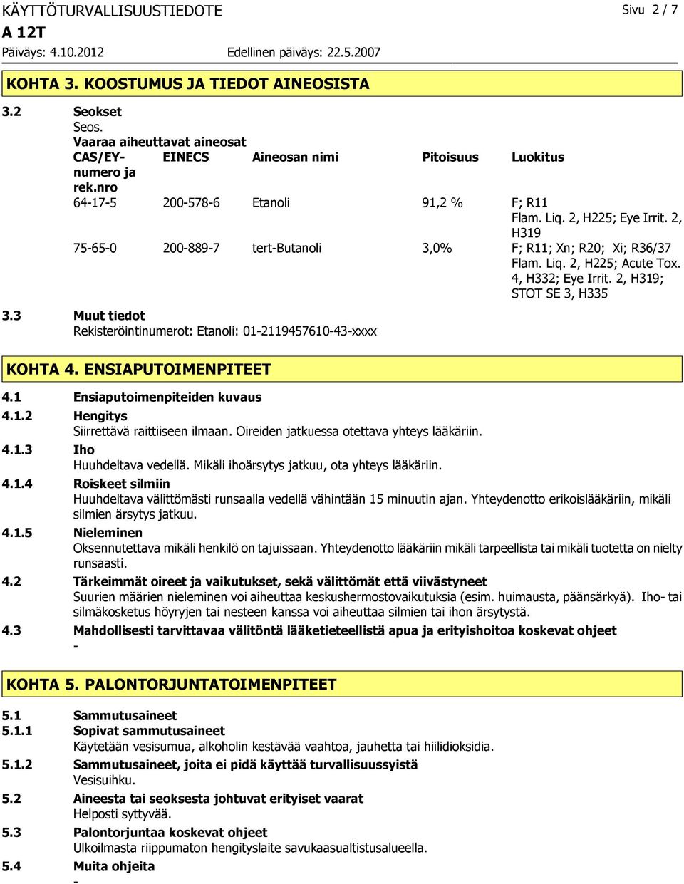 2, H319; STOT SE 3, H335 3.3 Muut tiedot Rekisteröintinumerot: Etanoli: 01211945761043xxxx KOHTA 4. ENSIAPUTOIMENPITEET 4.1 Ensiaputoimenpiteiden kuvaus 4.1.2 Hengitys Siirrettävä raittiiseen ilmaan.