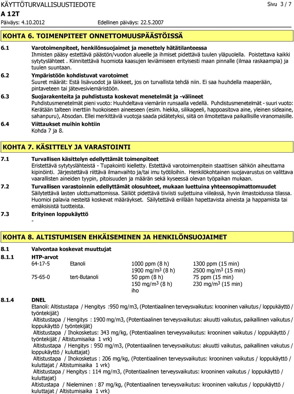 Kiinnitettävä huomiota kaasujen leviämiseen erityisesti maan pinnalle (ilmaa raskaampia) ja tuulen suuntaan. 6.