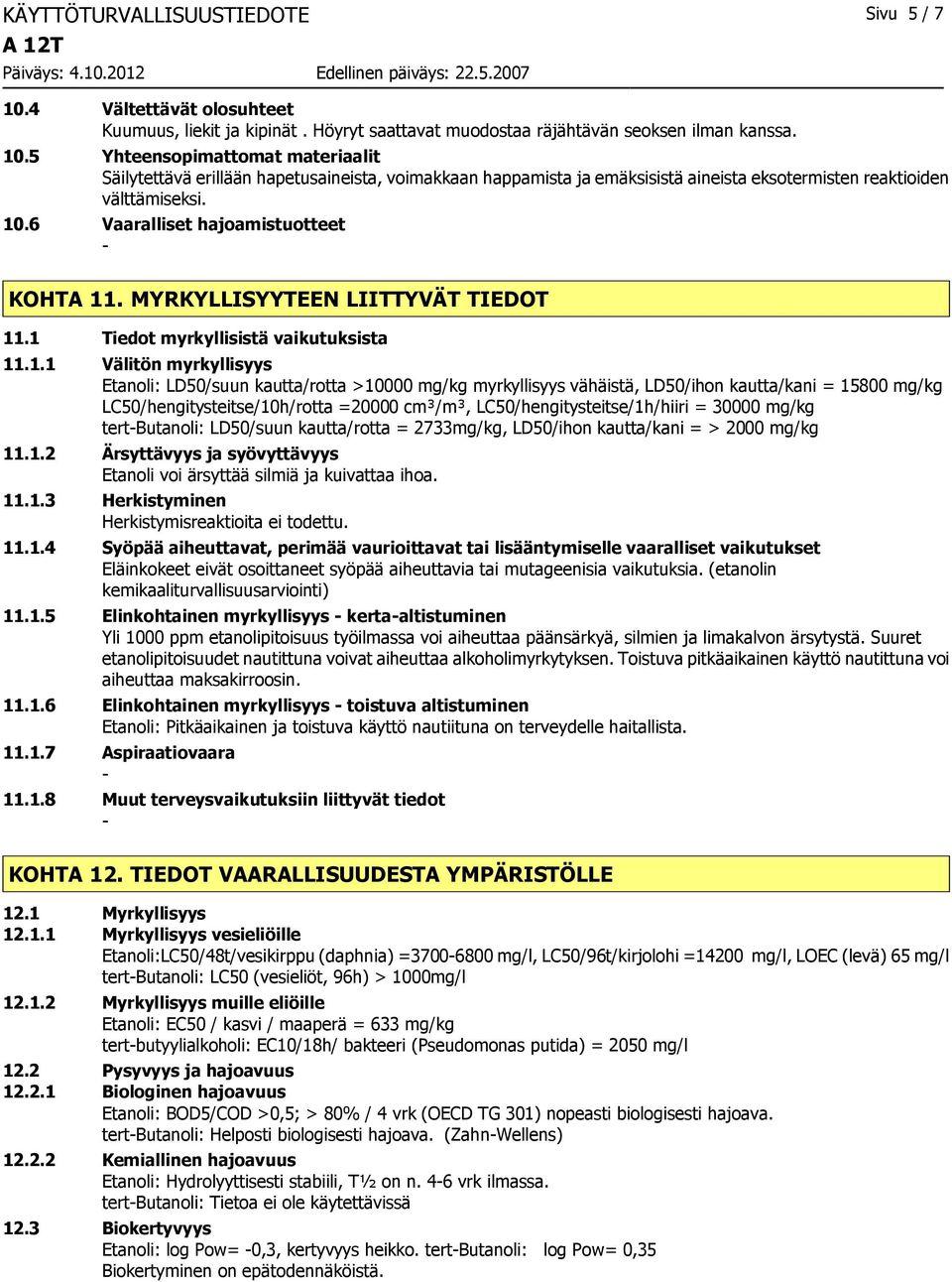 myrkyllisyys vähäistä, LD50/ihon kautta/kani = 15800 mg/kg LC50/hengitysteitse/10h/rotta =20000 cm³/m³, LC50/hengitysteitse/1h/hiiri = 30000 mg/kg tertbutanoli: LD50/suun kautta/rotta = 2733mg/kg,