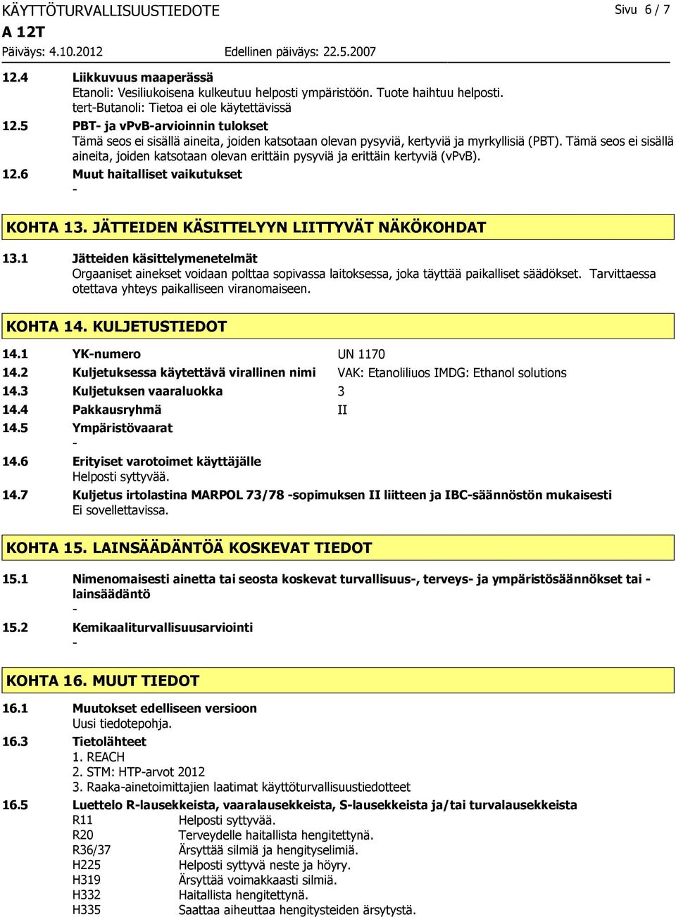 Tämä seos ei sisällä aineita, joiden katsotaan olevan erittäin pysyviä ja erittäin kertyviä (vpvb). 12.6 Muut haitalliset vaikutukset KOHTA 13. JÄTTEIDEN KÄSITTELYYN LIITTYVÄT NÄKÖKOHDAT 13.