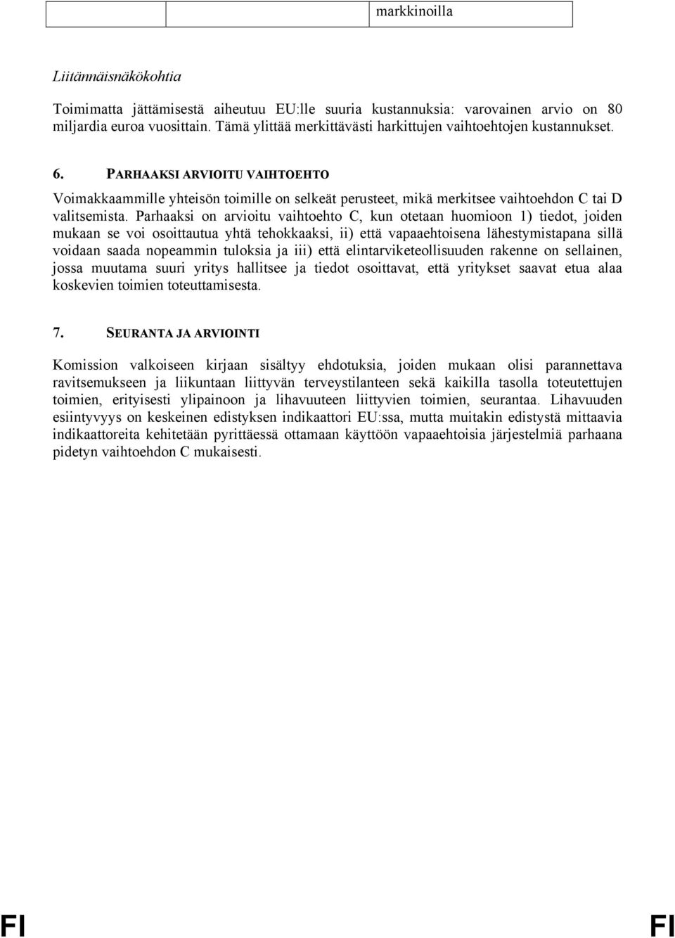 PARHAAKSI ARVIOITU VAIHTOEHTO Voimakkaammille yhteisön toimille on selkeät perusteet, mikä merkitsee vaihtoehdon C tai D valitsemista.