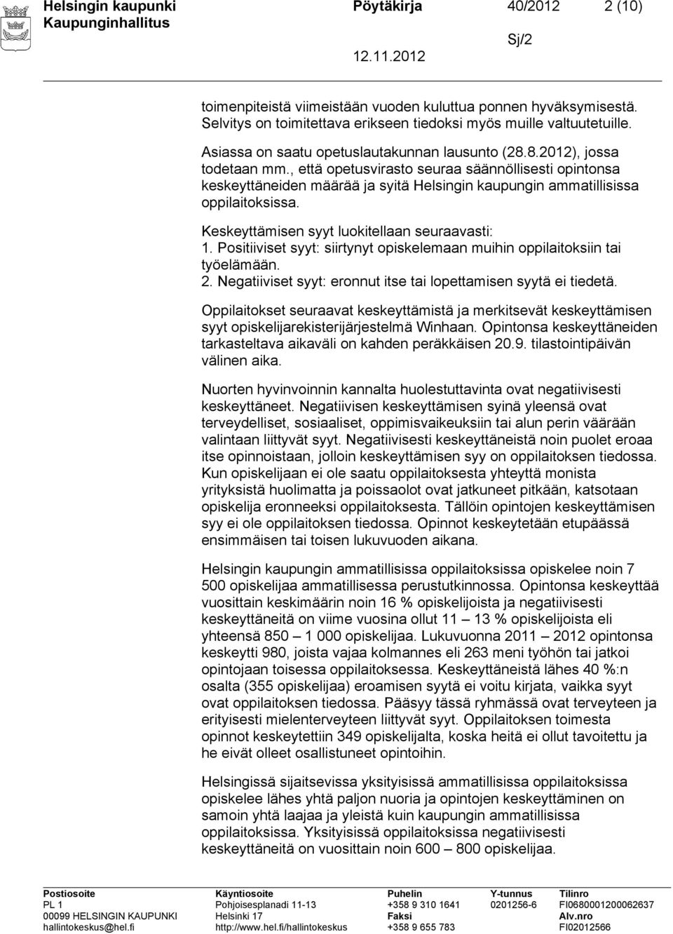 , että opetusvirasto seuraa säännöllisesti opintonsa keskeyttäneiden määrää ja syitä Helsingin kaupungin ammatillisissa oppilaitoksissa. Keskeyttämisen syyt luokitellaan seuraavasti: 1.