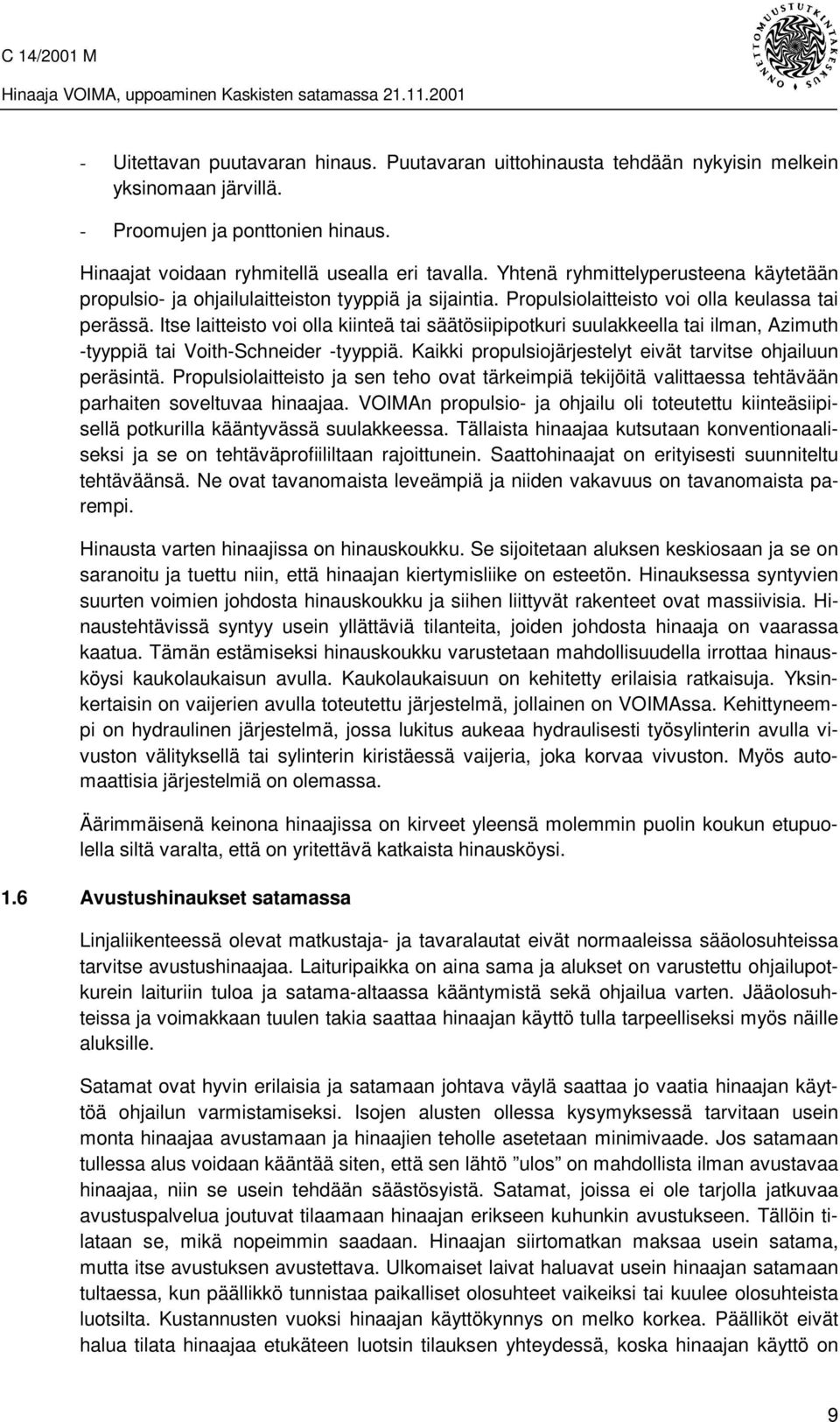 Itse laitteisto voi olla kiinteä tai säätösiipipotkuri suulakkeella tai ilman, Azimuth -tyyppiä tai Voith-Schneider -tyyppiä. Kaikki propulsiojärjestelyt eivät tarvitse ohjailuun peräsintä.