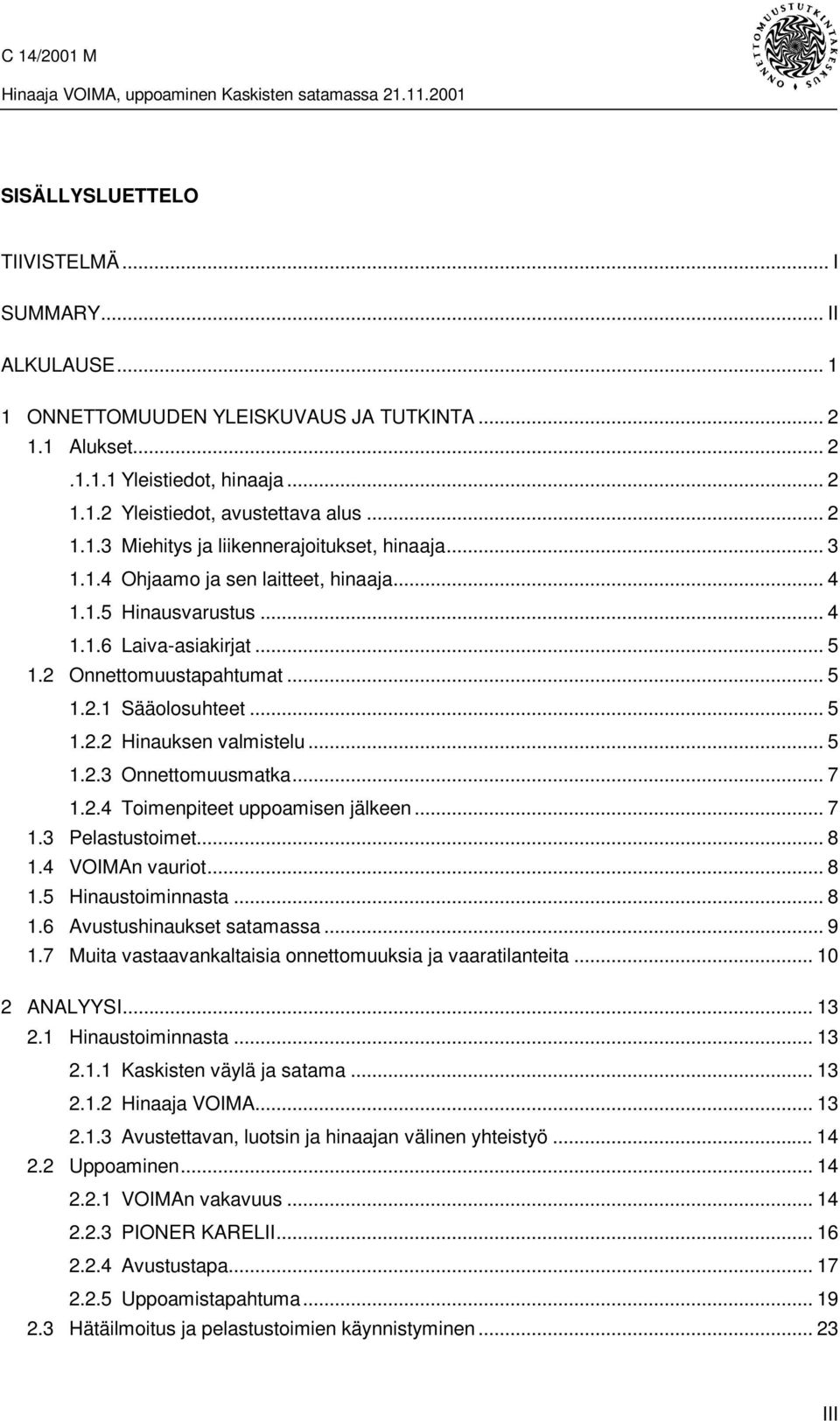 .. 7 1.2.4 Toimenpiteet uppoamisen jälkeen... 7 1.3 Pelastustoimet... 8 1.4 VOIMAn vauriot... 8 1.5 Hinaustoiminnasta... 8 1.6 Avustushinaukset satamassa... 9 1.