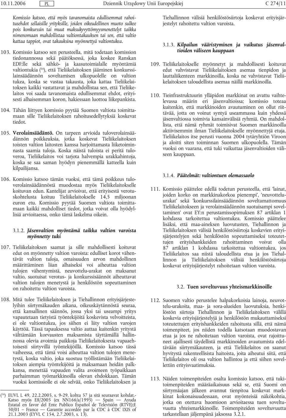 Komissio katsoo sen perusteella, mitä todetaan komission tiedonannossa sekä päätöksessä, joka koskee Ranskan EDF:lle sekä sähkö- ja kaasutoimialalle myöntämiä valtiontukia ( 16 ), että