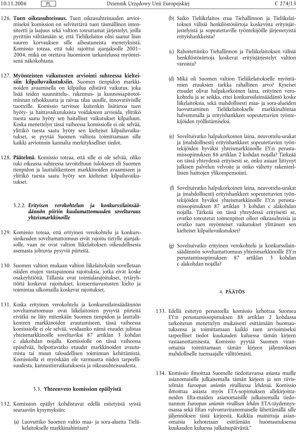 olisi saanut liian suuren korvauksen sille aiheutuneista menetyksistä. Komissio toteaa, että tuki rajoittui ajanjaksolle 2001 2004, mikä on otettava huomioon tarkastelussa myönteisenä näkökohtana.