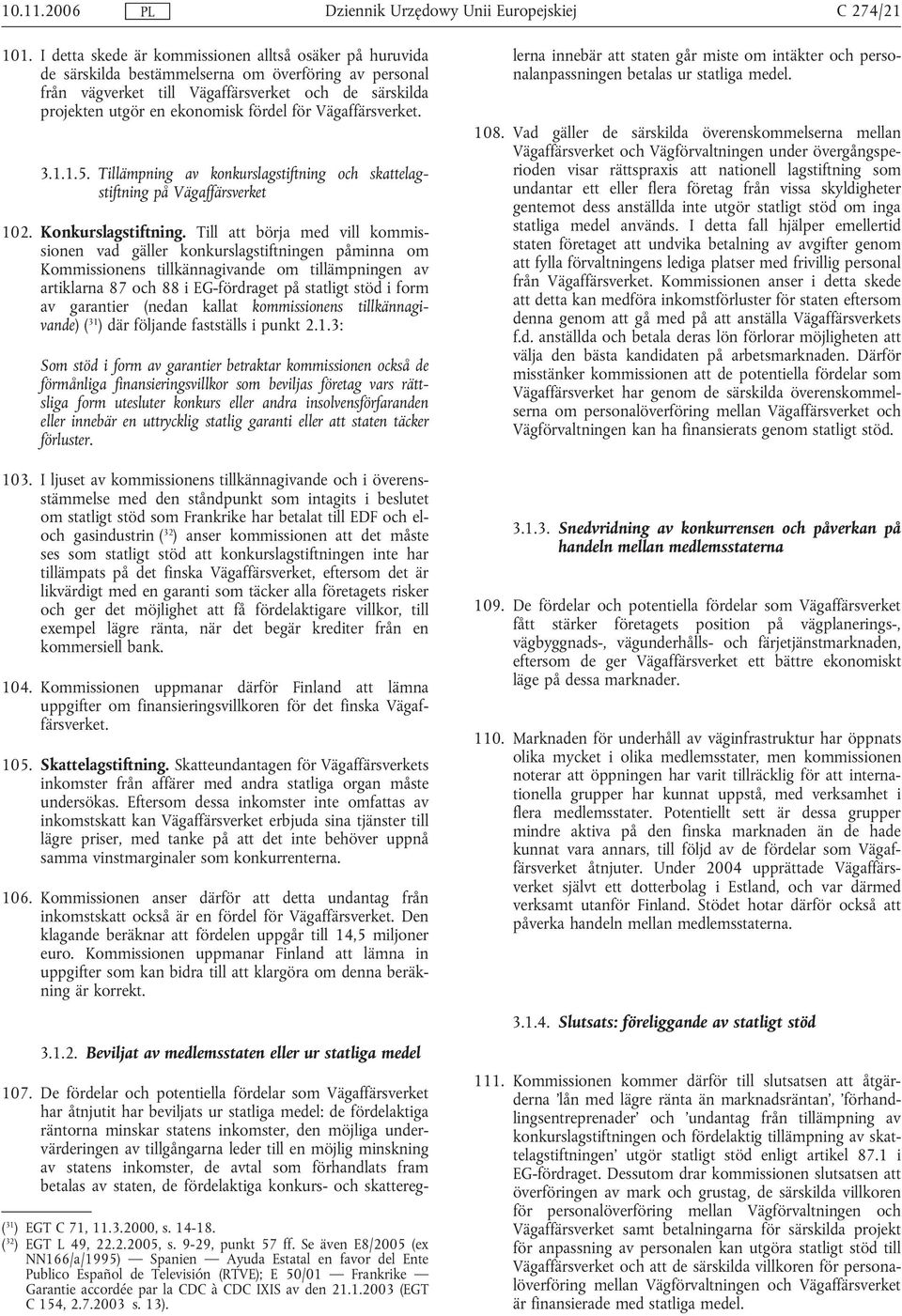 för Vägaffärsverket. 3.1.1.5. Tillämpning av konkurslagstiftning och skattelagstiftning på Vägaffärsverket 102. Konkurslagstiftning.