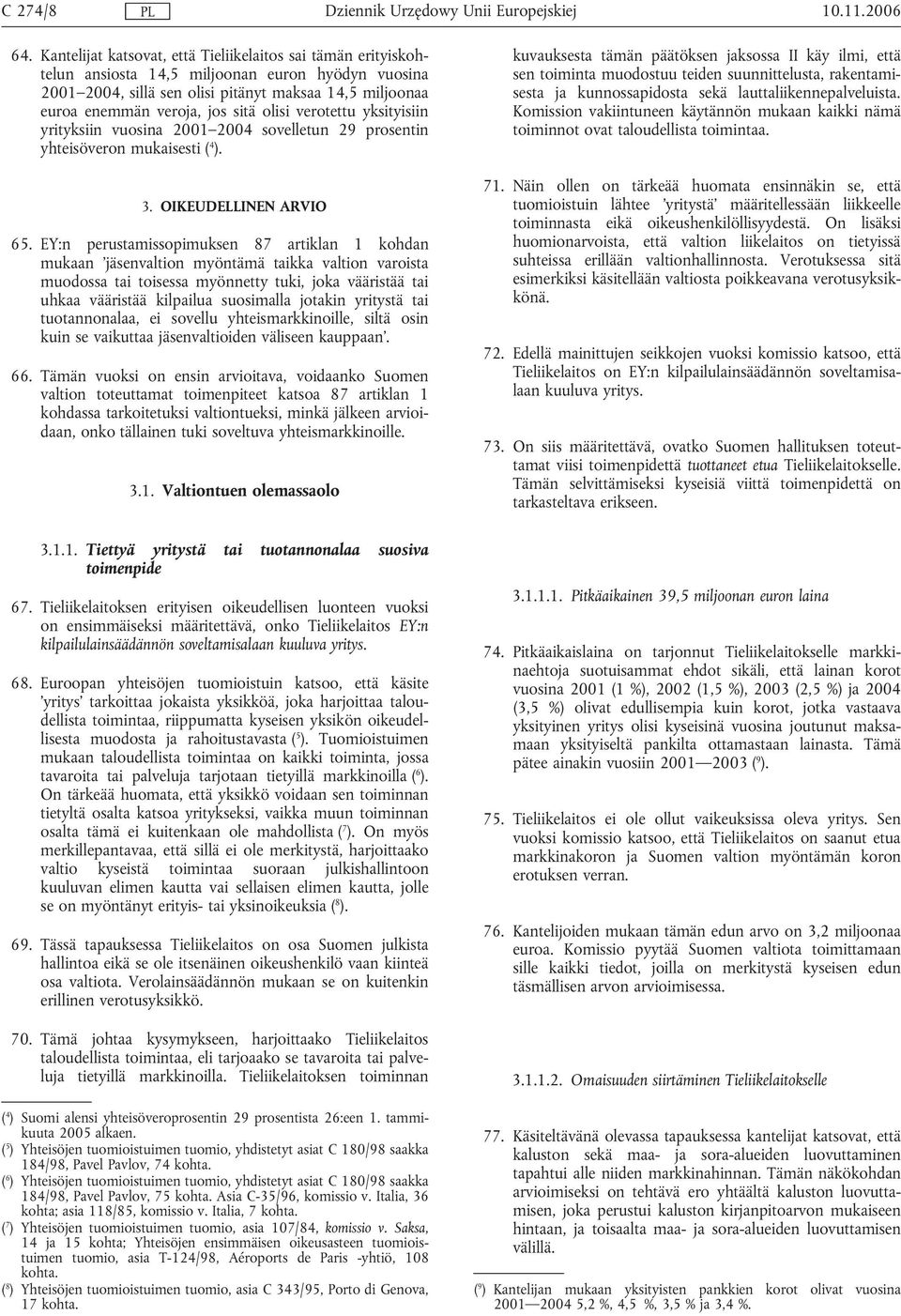 olisi verotettu yksityisiin yrityksiin vuosina 2001 2004 sovelletun 29 prosentin yhteisöveron mukaisesti ( 4 ). 3. OIKEUDELLINEN ARVIO 65.