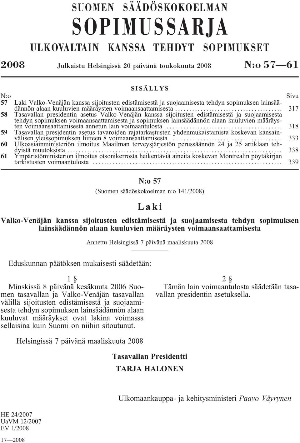 .. 317 58 Tasavallan presidentin asetus Valko-Venäjän kanssa sijoitusten edistämisestä ja suojaamisesta tehdyn sopimuksen voimaansaattamisesta ja sopimuksen lainsäädännön alaan kuuluvien määräysten