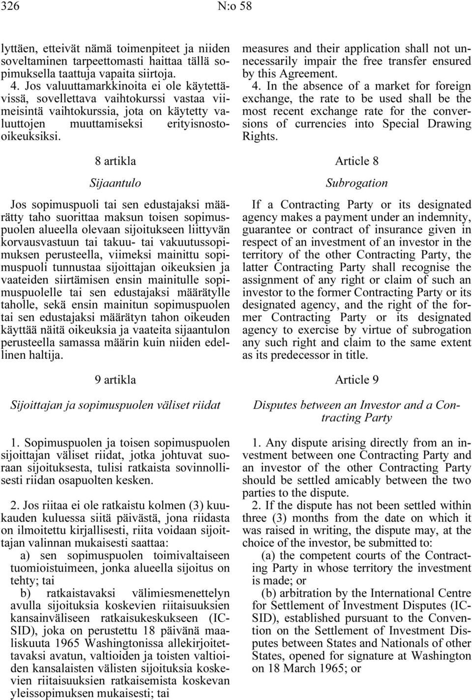 8 artikla Sijaantulo Jos sopimuspuoli tai sen edustajaksi määrätty taho suorittaa maksun toisen sopimuspuolen alueella olevaan sijoitukseen liittyvän korvausvastuun tai takuu- tai vakuutussopimuksen