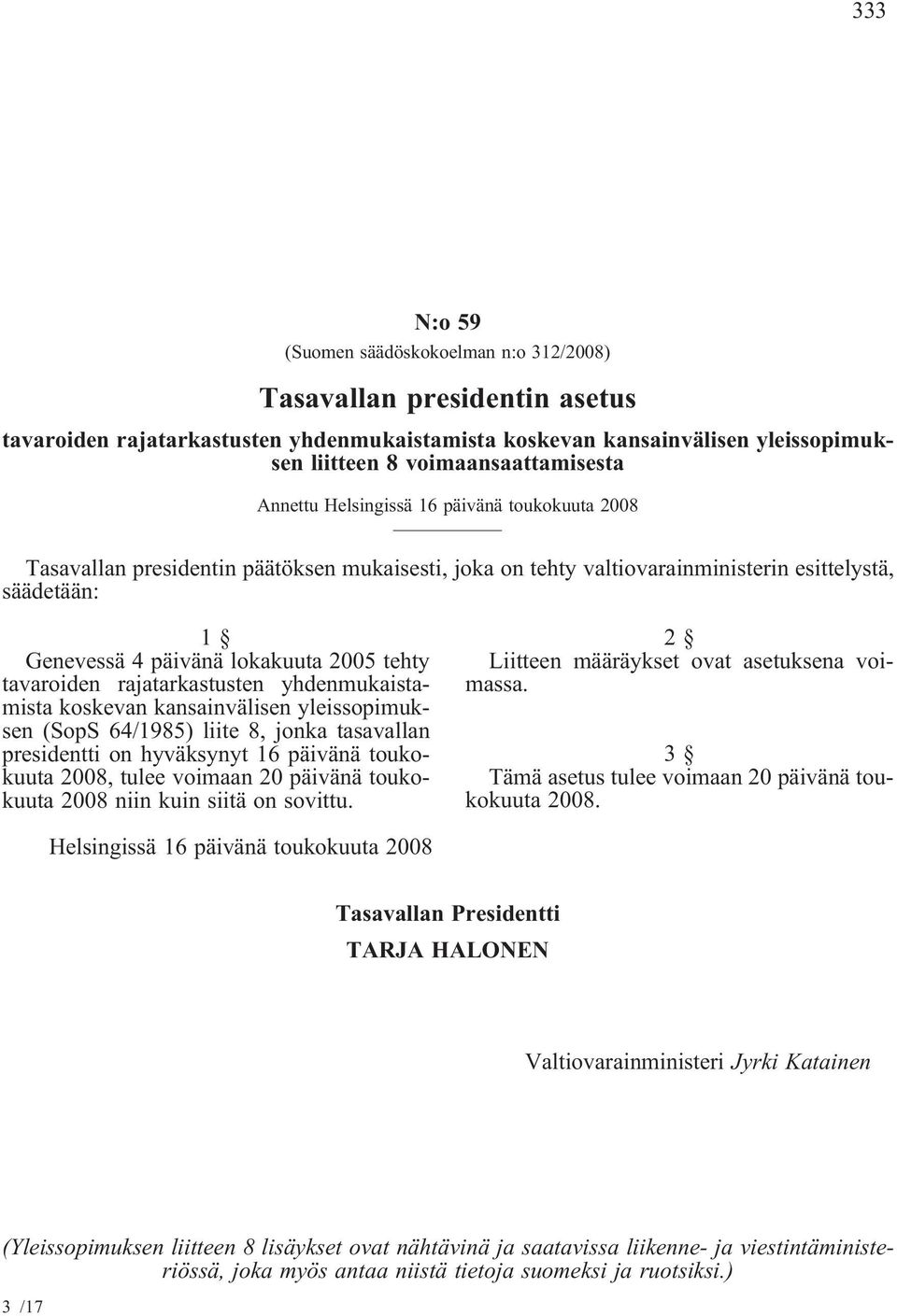 tavaroiden rajatarkastusten yhdenmukaistamista koskevan kansainvälisen yleissopimuksen (SopS 64/1985) liite 8, jonka tasavallan presidentti on hyväksynyt 16 päivänä toukokuuta 2008, tulee voimaan 20