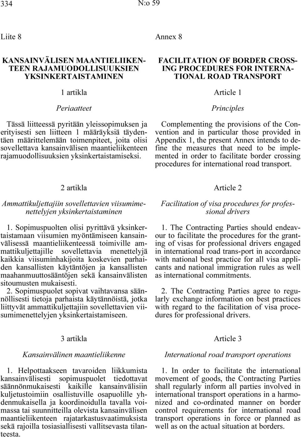 FACILITATION OF BORDER CROSS- ING PROCEDURES FOR INTERNA- TIONAL ROAD TRANSPORT Article 1 Principles Complementing the provisions of the Convention and in particular those provided in Appendix 1, the