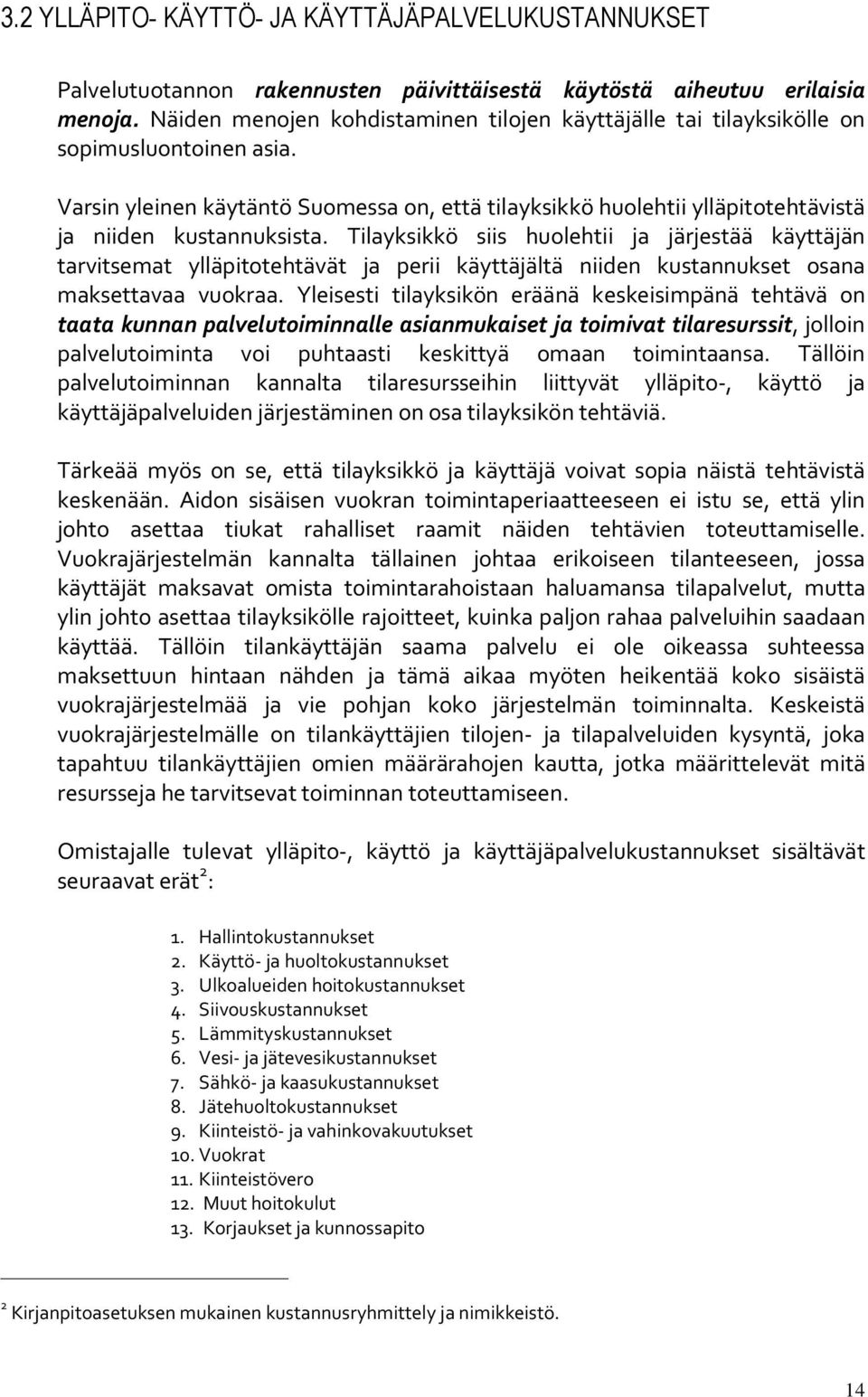 Varsin yleinen käytäntö Suomessa on, että tilayksikkö huolehtii ylläpitotehtävistä ja niiden kustannuksista.