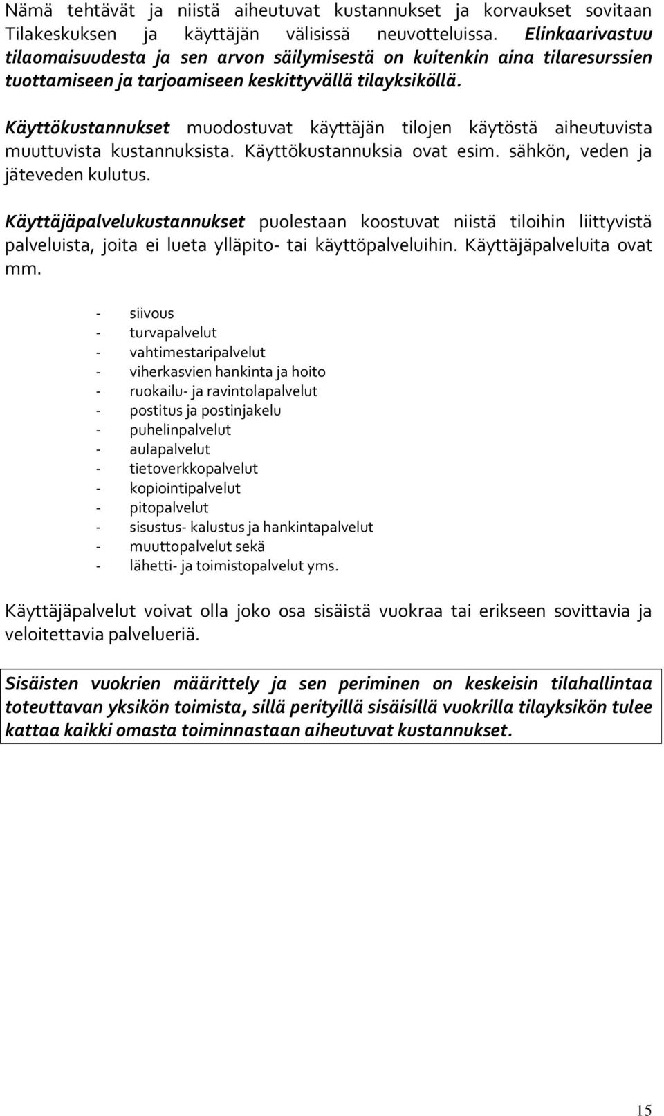 Käyttökustannukset muodostuvat käyttäjän tilojen käytöstä aiheutuvista muuttuvista kustannuksista. Käyttökustannuksia ovat esim. sähkön, veden ja jäteveden kulutus.