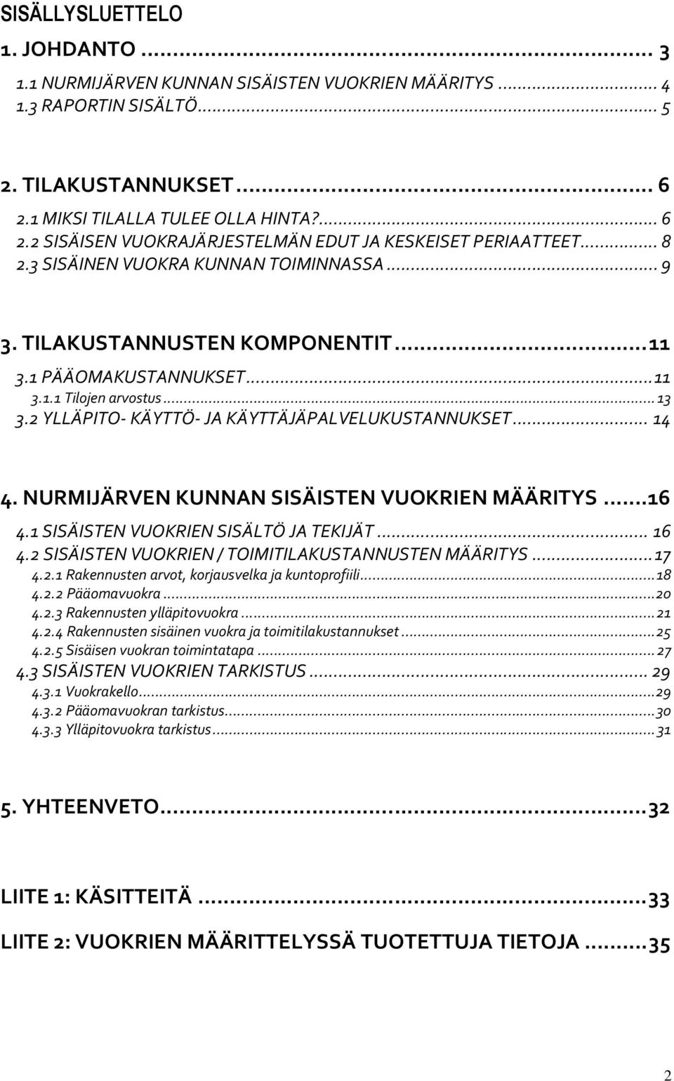 1 PÄÄOMAKUSTANNUKSET... 11 3.1.1 Tilojen arvostus... 13 3.2 YLLÄPITO- KÄYTTÖ- JA KÄYTTÄJÄPALVELUKUSTANNUKSET... 14 4. NURMIJÄRVEN KUNNAN SISÄISTEN VUOKRIEN MÄÄRITYS...16 4.