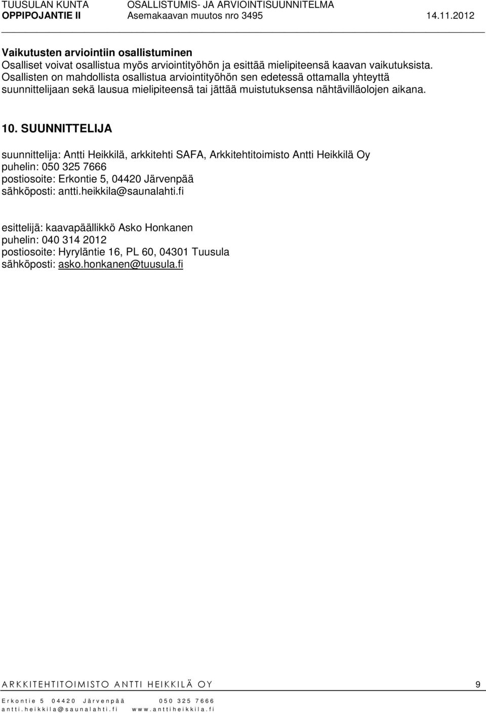 SUUNNITTELIJA suunnittelija: Antti Heikkilä, arkkitehti SAFA, Arkkitehtitoimisto Antti Heikkilä Oy puhelin: 050 325 7666 postiosoite: Erkontie 5, 04420 Järvenpää sähköposti: antti.