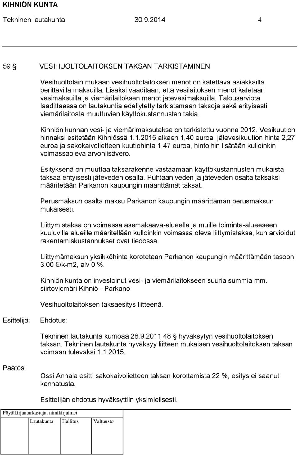 Talousarviota laadittaessa on lautakuntia edellytetty tarkistamaan taksoja sekä erityisesti viemärilaitosta muuttuvien käyttökustannusten takia.