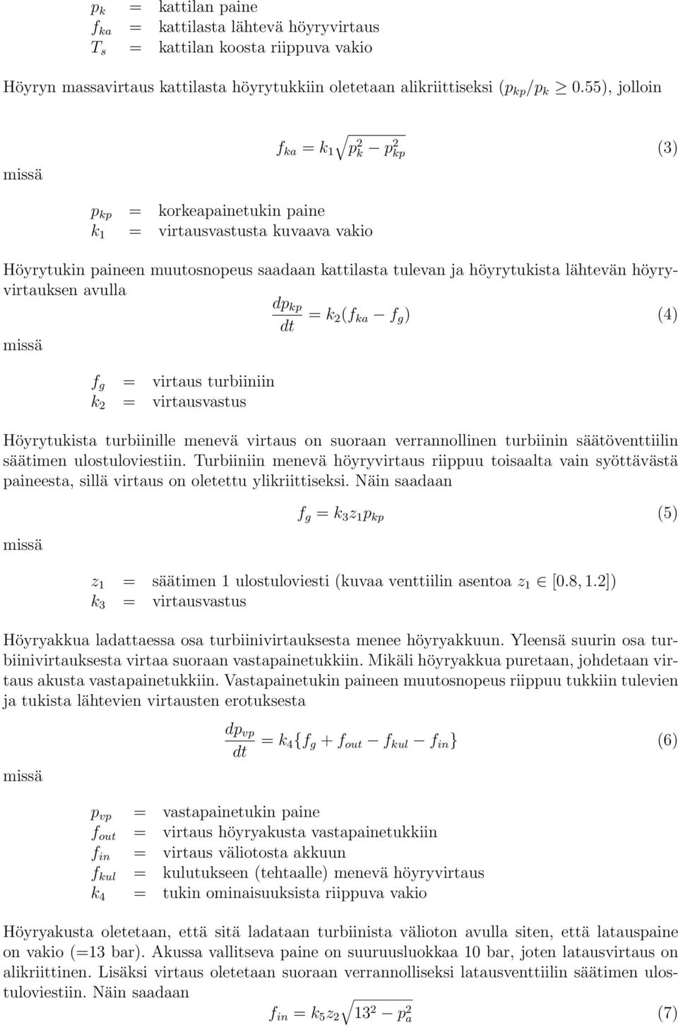 höyryvirtauksen avulla dp kp dt = k 2 (f ka f g ) (4) f g = virtaus turbiiniin k 2 = virtausvastus Höyrytukista turbiinille menevä virtaus on suoraan verrannollinen turbiinin säätöventtiilin säätimen