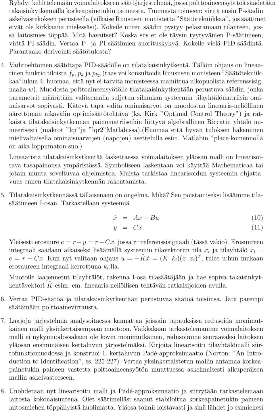 Kokeile miten säädin pystyy pelastamaan tilanteen, jossa laitosmies töppää. Mitä havaitset? Koska siis et ole täysin tyytyväinen P-säätimeen, viritä PI-säädin. Vertaa P- ja PI-säätimien suorituskykyä.